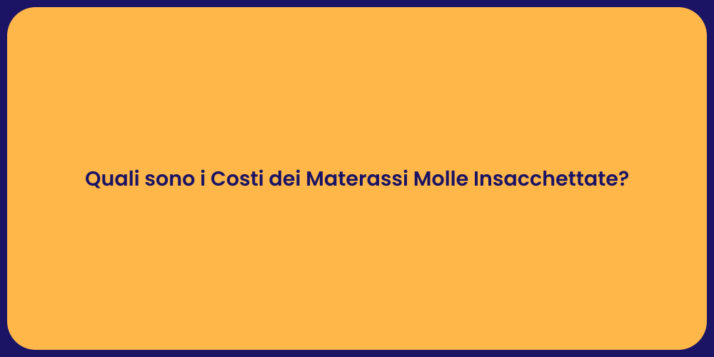 Quali sono i Costi dei Materassi Molle Insacchettate?