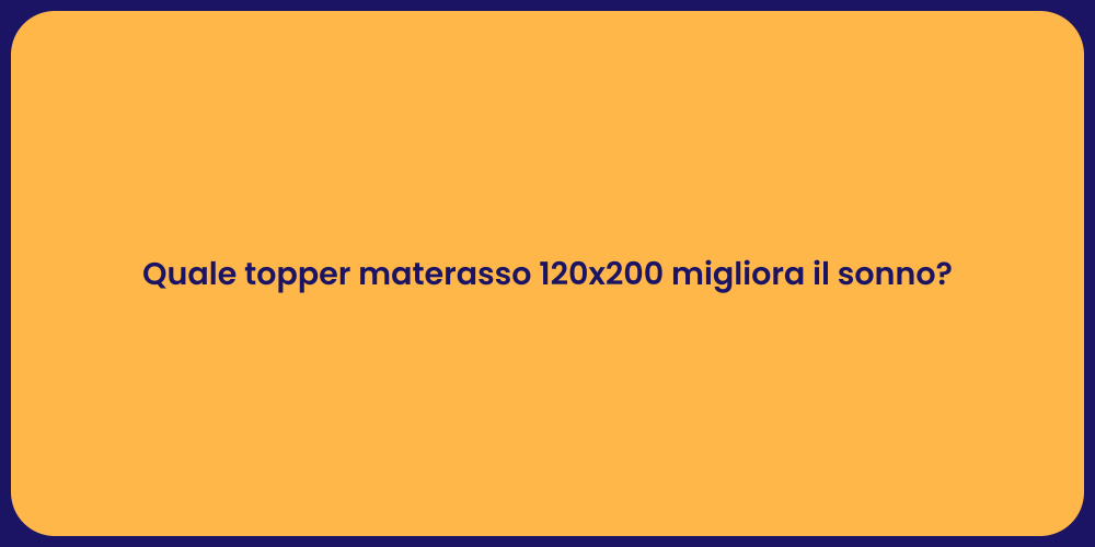 Quale topper materasso 120x200 migliora il sonno?