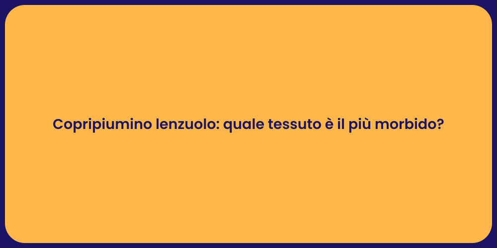 Copripiumino lenzuolo: quale tessuto è il più morbido?