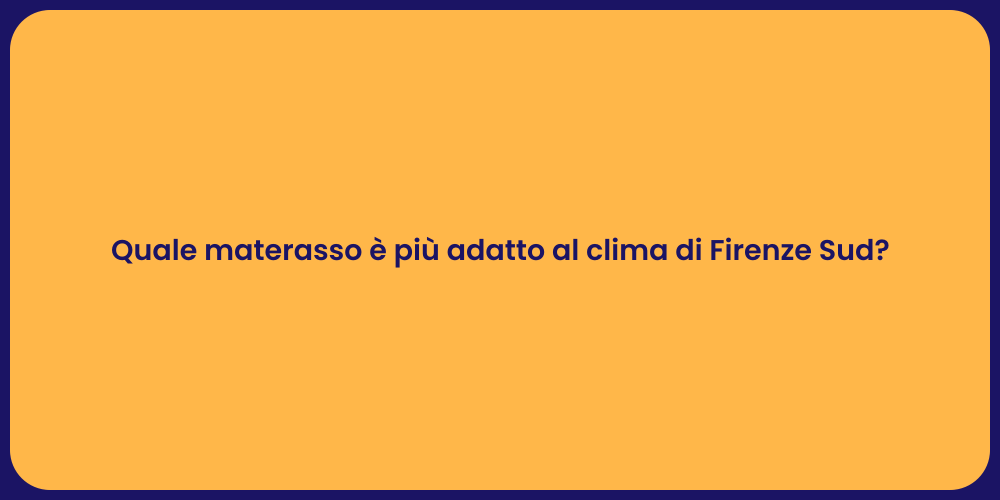Quale materasso è più adatto al clima di Firenze Sud?