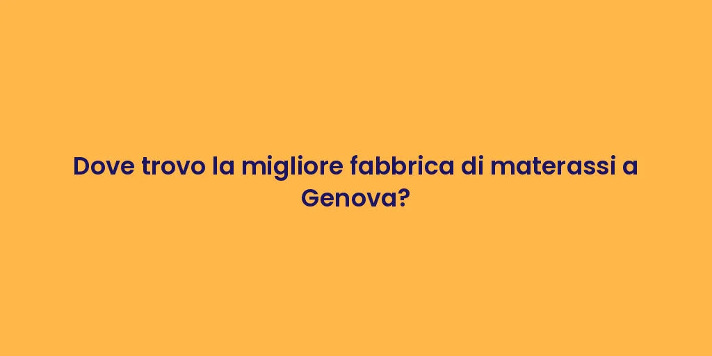 Dove trovo la migliore fabbrica di materassi a Genova?