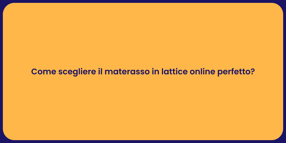 Come scegliere il materasso in lattice online perfetto?