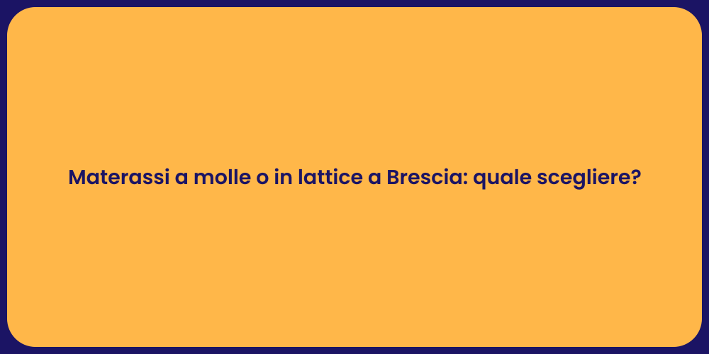 Materassi a molle o in lattice a Brescia: quale scegliere?