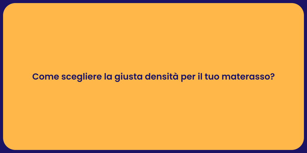 Come scegliere la giusta densità per il tuo materasso?