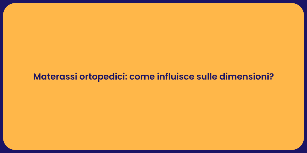 Materassi ortopedici: come influisce sulle dimensioni?