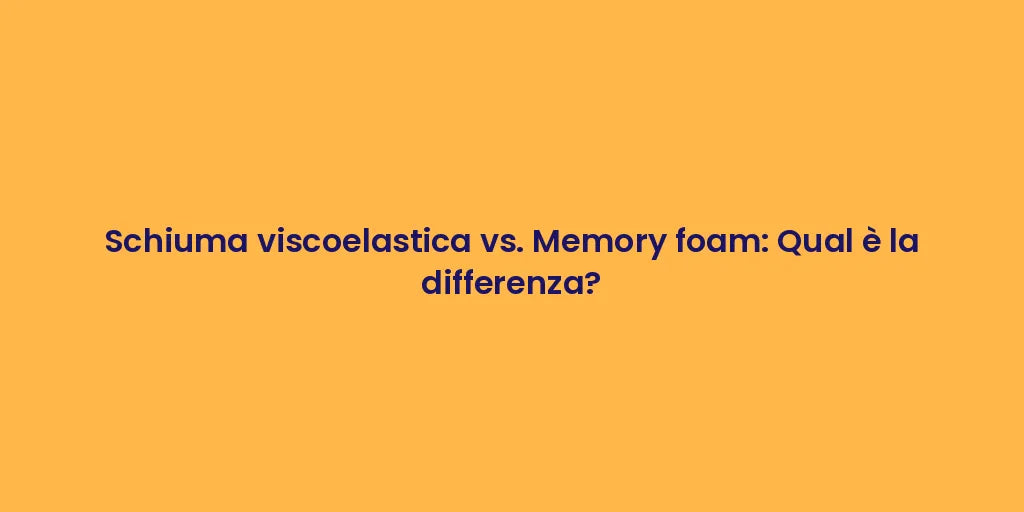 Schiuma viscoelastica vs. Memory foam: Qual è la differenza?