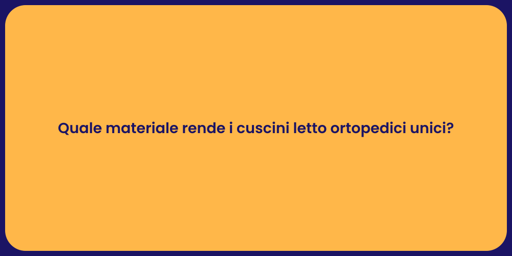 Quale materiale rende i cuscini letto ortopedici unici?