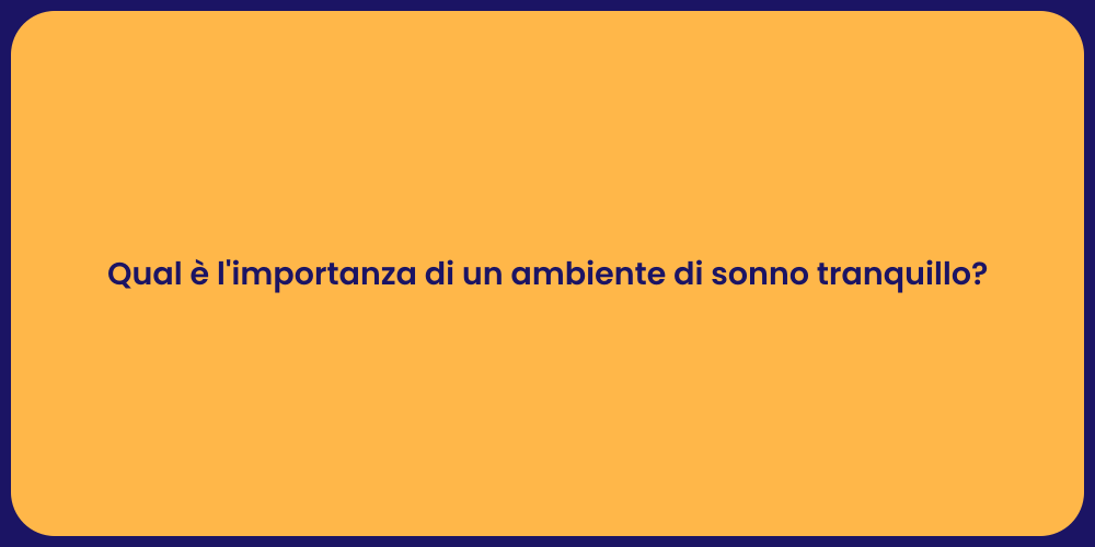Qual è l'importanza di un ambiente di sonno tranquillo?