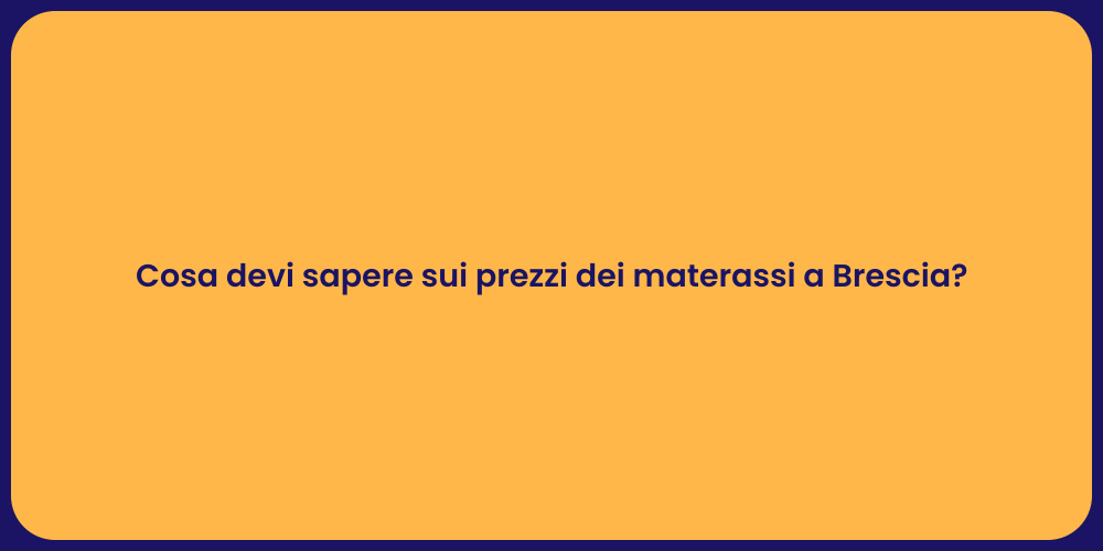 Cosa devi sapere sui prezzi dei materassi a Brescia?
