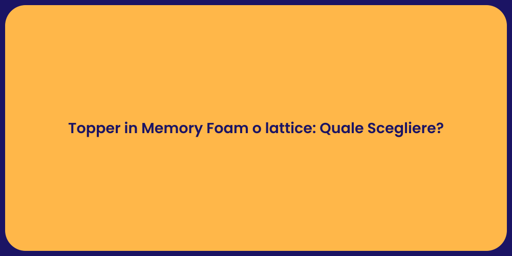Topper in Memory Foam o lattice: Quale Scegliere?