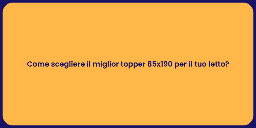Come scegliere il miglior topper 85x190 per il tuo letto?