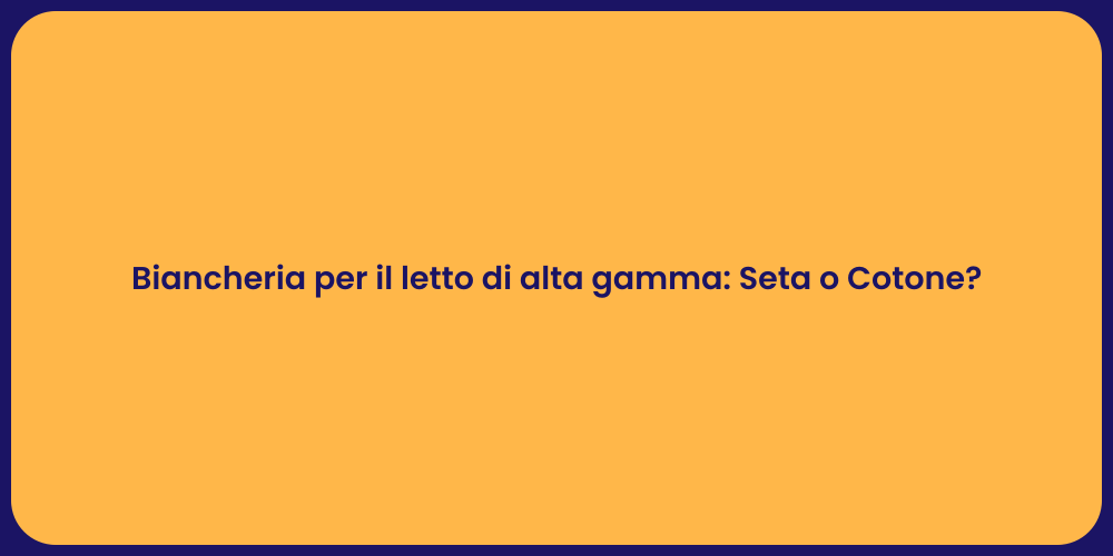 Biancheria per il letto di alta gamma: Seta o Cotone?