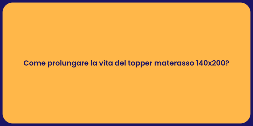 Come prolungare la vita del topper materasso 140x200?