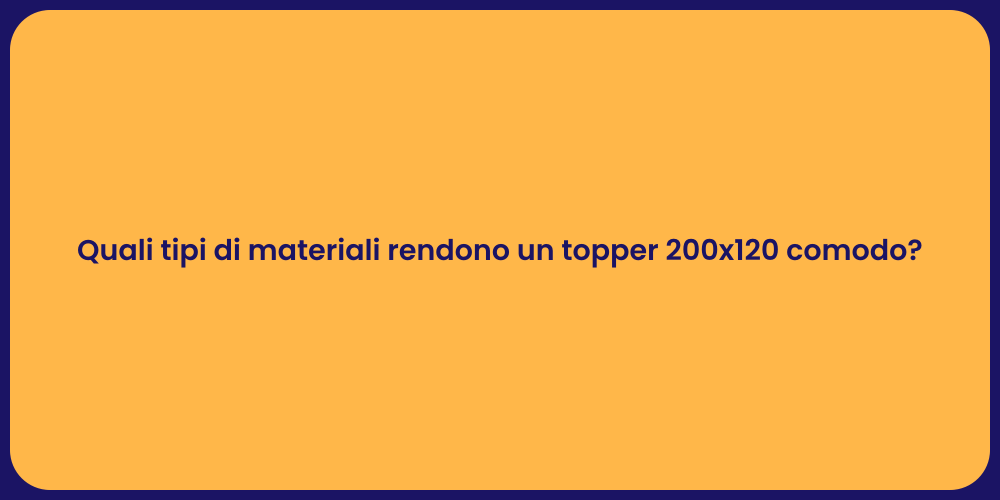 Quali tipi di materiali rendono un topper 200x120 comodo?