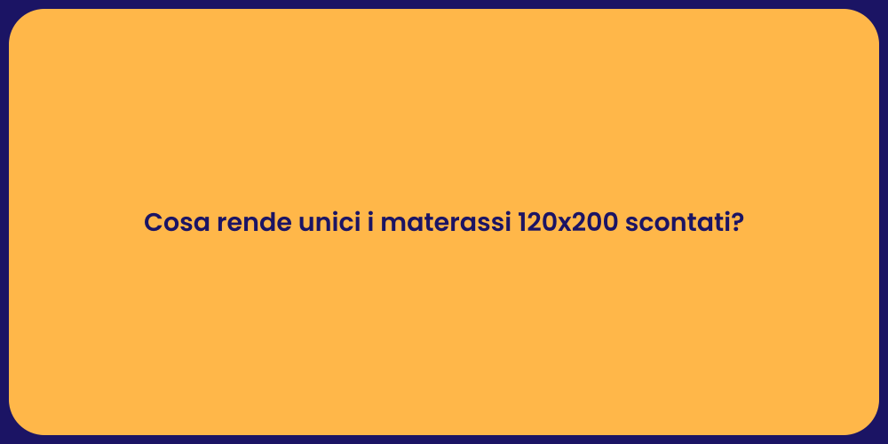 Cosa rende unici i materassi 120x200 scontati?