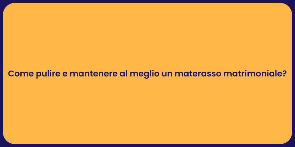 Come pulire e mantenere al meglio un materasso matrimoniale?