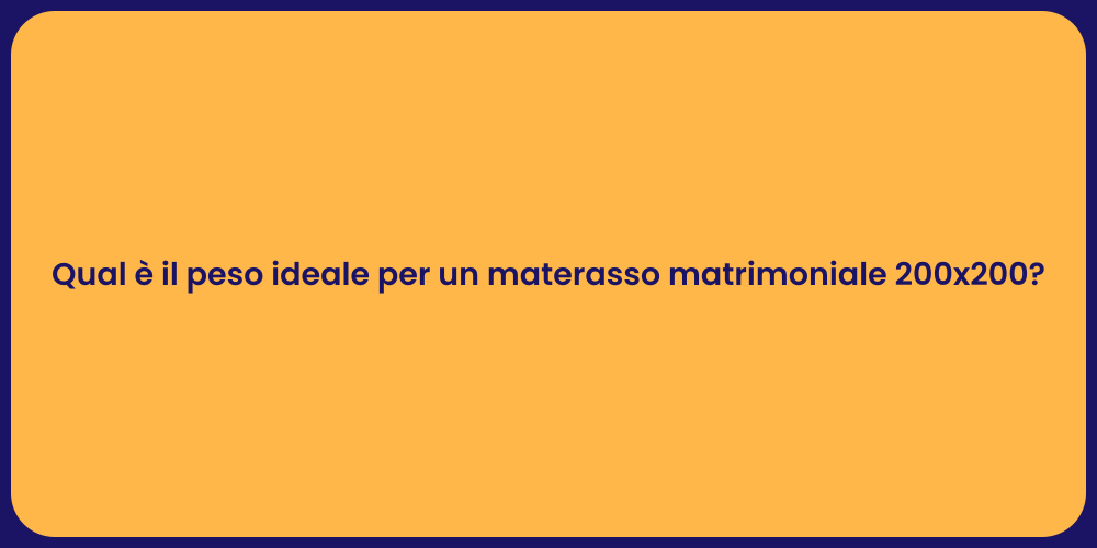 Qual è il peso ideale per un materasso matrimoniale 200x200?