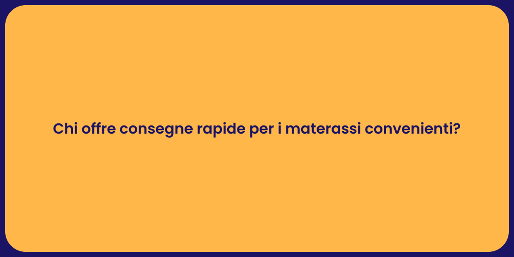 Chi offre consegne rapide per i materassi convenienti?
