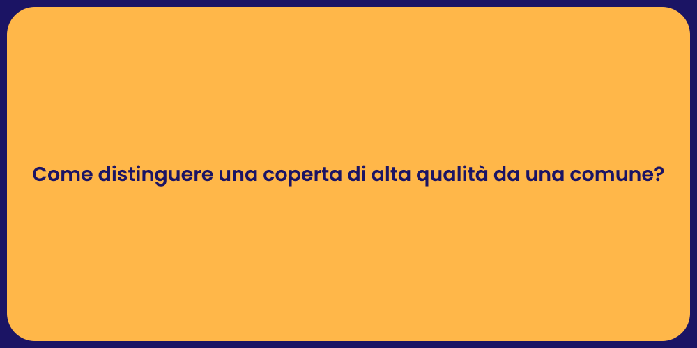 Come distinguere una coperta di alta qualità da una comune?