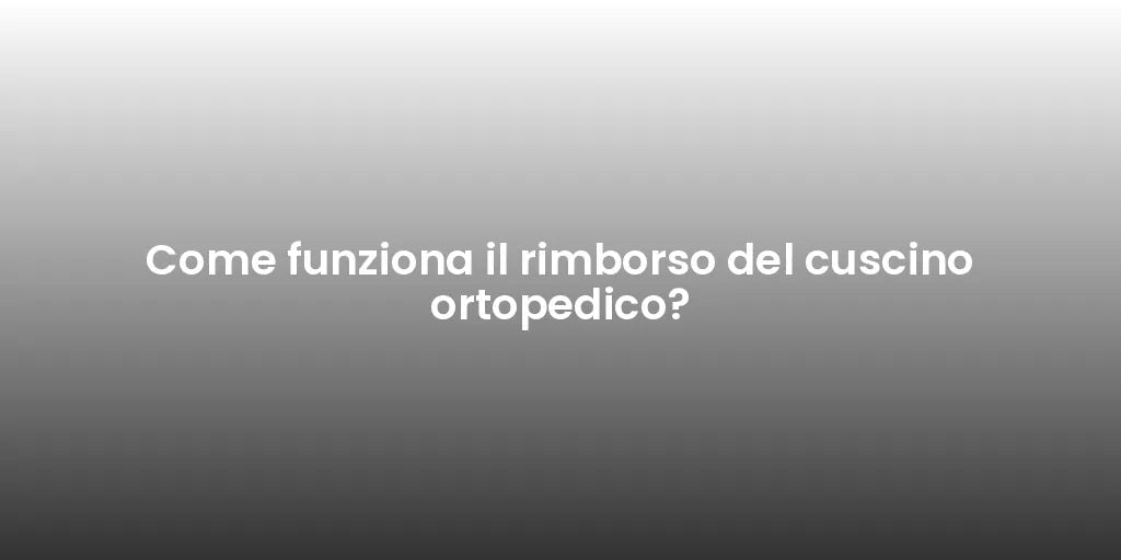Come funziona il rimborso del cuscino ortopedico?