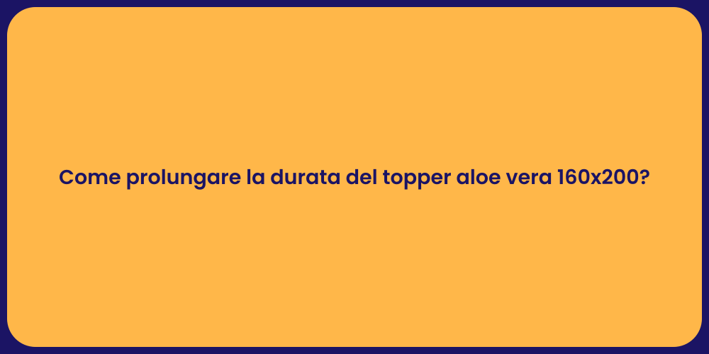 Come prolungare la durata del topper aloe vera 160x200?