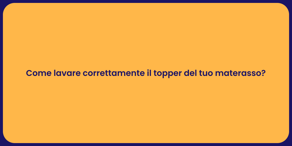 Come lavare correttamente il topper del tuo materasso?