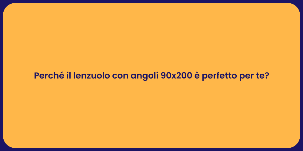 Perché il lenzuolo con angoli 90x200 è perfetto per te?