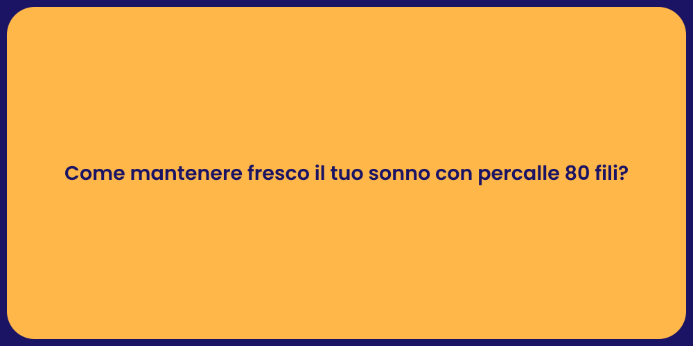 Come mantenere fresco il tuo sonno con percalle 80 fili?