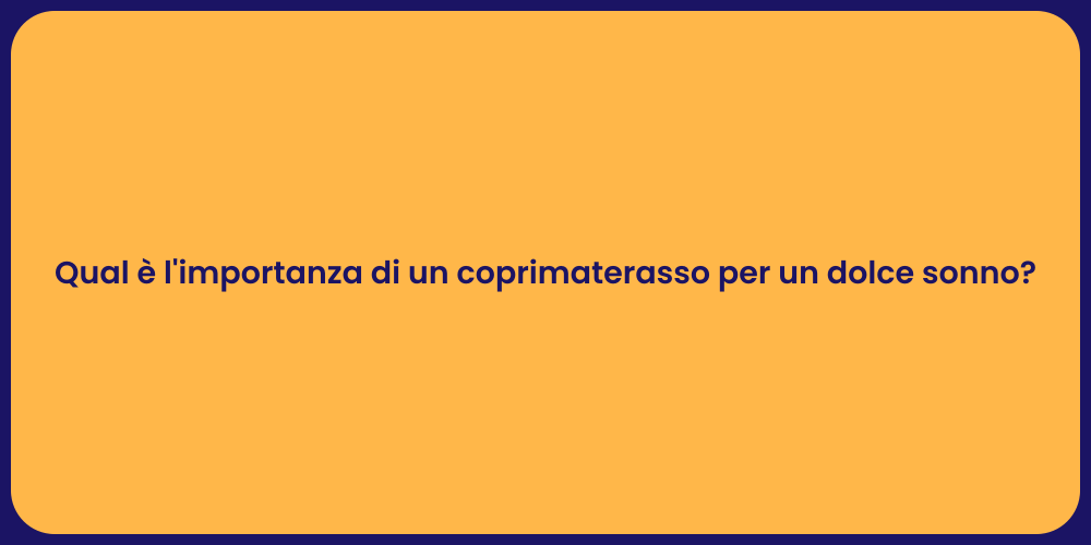 Qual è l'importanza di un coprimaterasso per un dolce sonno?