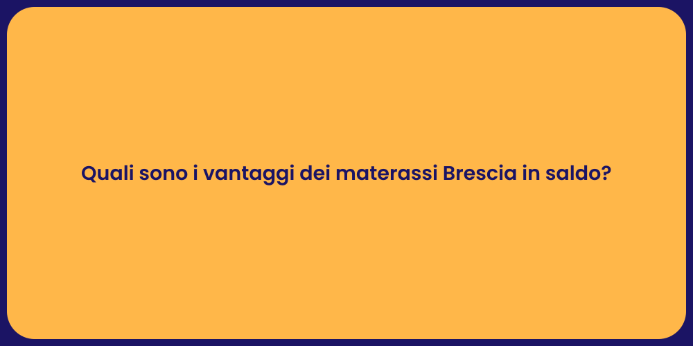 Quali sono i vantaggi dei materassi Brescia in saldo?