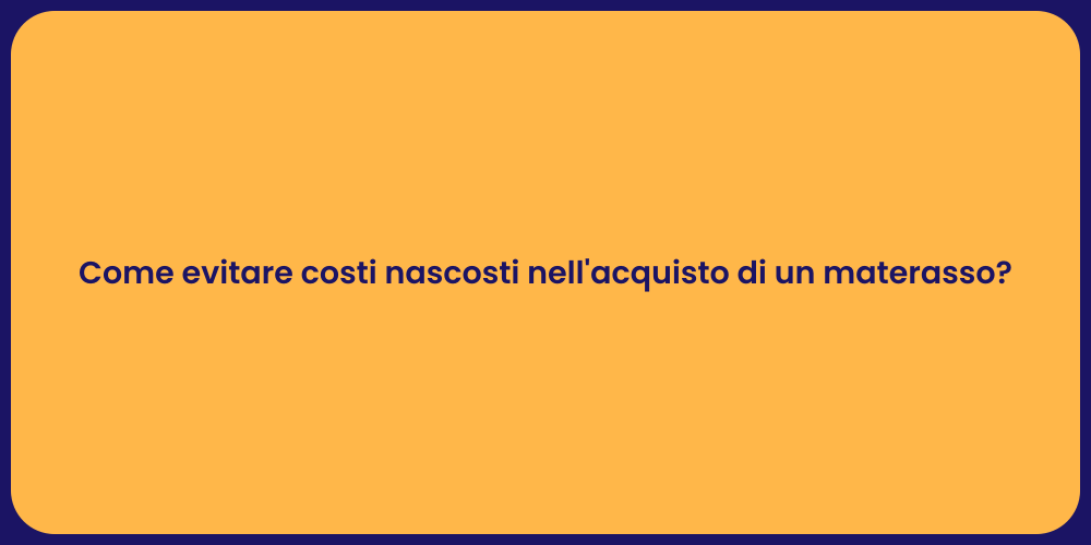 Come evitare costi nascosti nell'acquisto di un materasso?