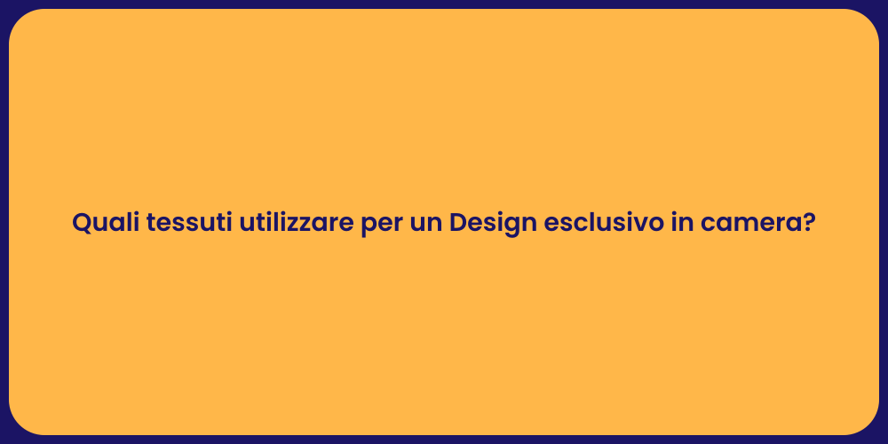 Quali tessuti utilizzare per un Design esclusivo in camera?