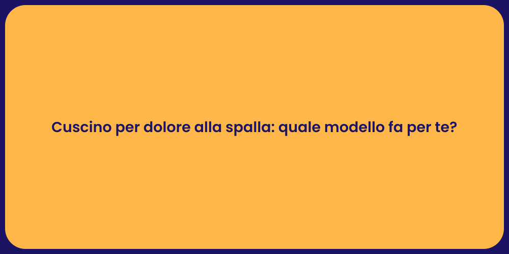 Cuscino per dolore alla spalla: quale modello fa per te?