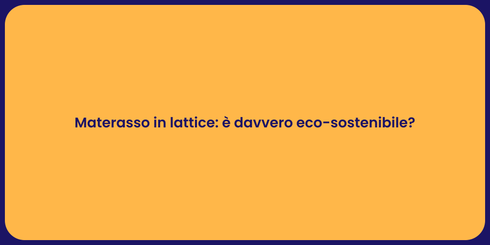 Materasso in lattice: è davvero eco-sostenibile?