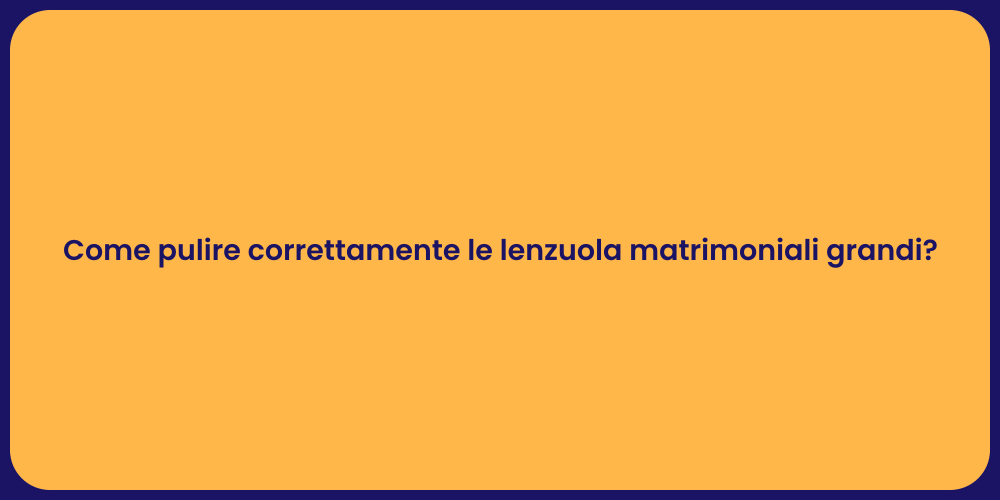 Come pulire correttamente le lenzuola matrimoniali grandi?