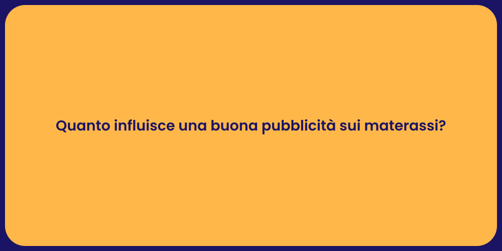 Quanto influisce una buona pubblicità sui materassi?