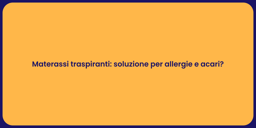 Materassi traspiranti: soluzione per allergie e acari?