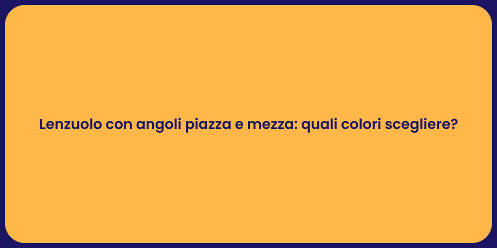 Lenzuolo con angoli piazza e mezza: quali colori scegliere?