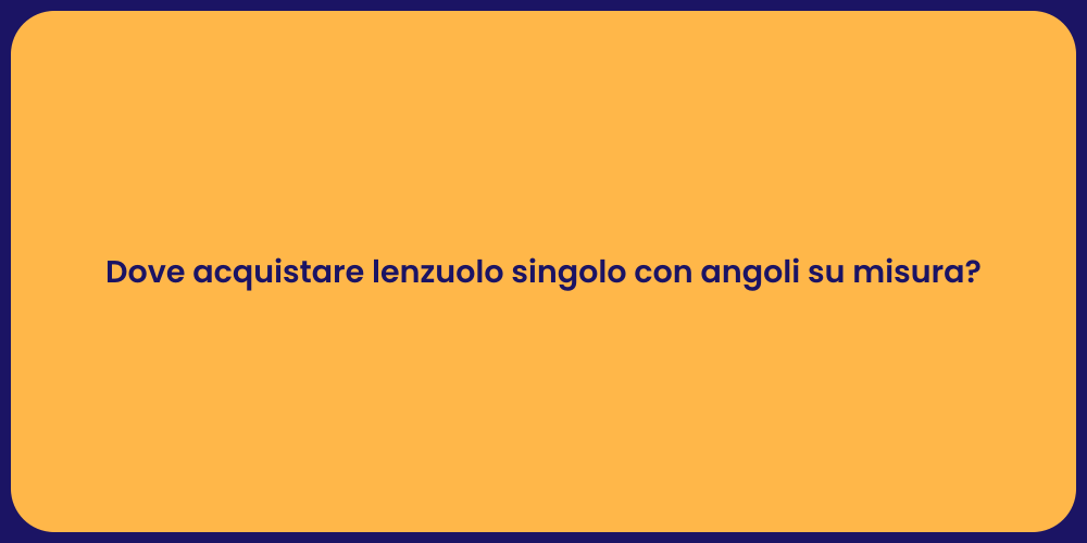 Dove acquistare lenzuolo singolo con angoli su misura?