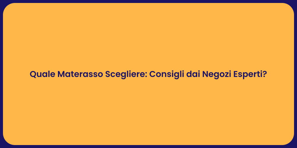 Quale Materasso Scegliere: Consigli dai Negozi Esperti?