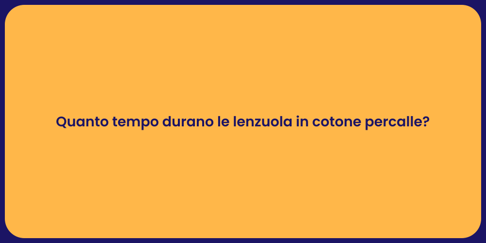 Quanto tempo durano le lenzuola in cotone percalle?