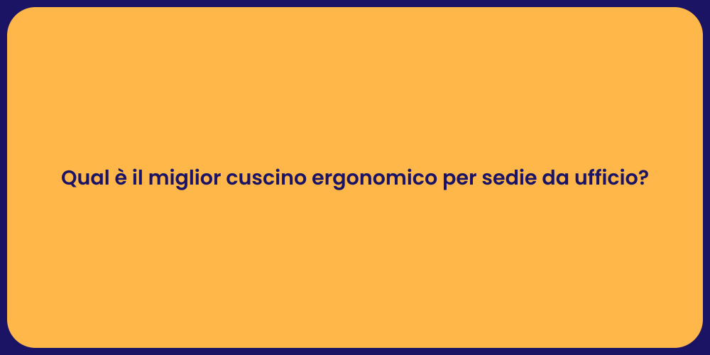 Qual è il miglior cuscino ergonomico per sedie da ufficio?