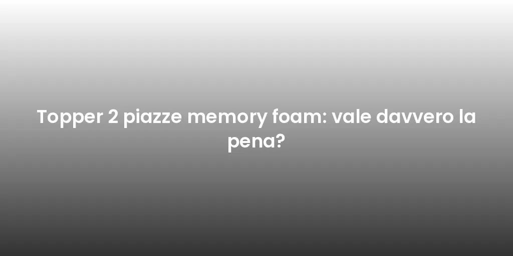 Topper 2 piazze memory foam vale la pena? OlimpoFlex