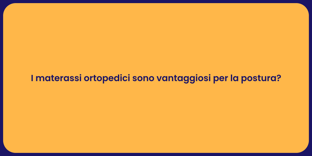 I materassi ortopedici sono vantaggiosi per la postura?