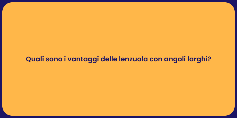 Quali sono i vantaggi delle lenzuola con angoli larghi?