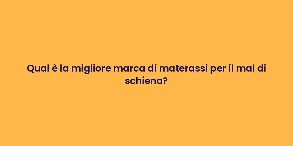 Qual è la migliore marca di materassi per il mal di schiena?
