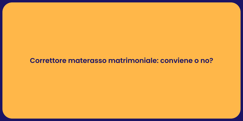 Correttore materasso matrimoniale: conviene o no?