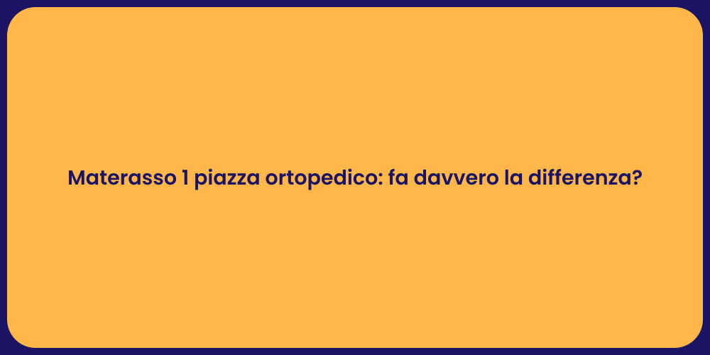 Materasso 1 piazza ortopedico: fa davvero la differenza?