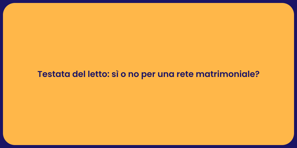 Testata del letto: sì o no per una rete matrimoniale?