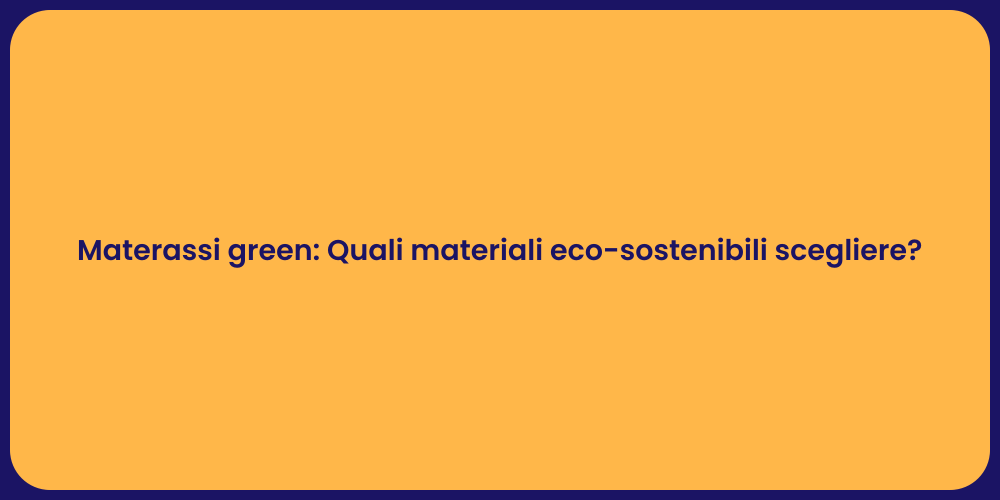 Materassi green: Quali materiali eco-sostenibili scegliere?